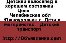 Детский велосипед в хорошем состоянии. › Цена ­ 1 500 - Челябинская обл., Южноуральск г. Дети и материнство » Детский транспорт   